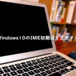 Windows10のIME初期値をGoogle日本語入力に変更する
