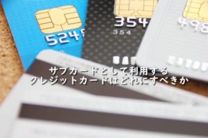サブカードとして利用するクレジットカードはどれにすべきか