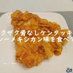 ザクザク骨なしケンタッキー スパイシーメキシカン味を食べてみた!