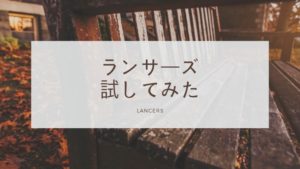 ランサーズを初めて利用してみた感想【ブログ記事作成依頼】