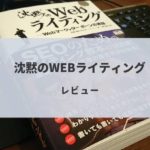 ブログの記事がうまく書けない人は必読!「沈黙のWebライティング」をレビュー