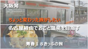 大阪から名古屋経由でおごと温泉へ！青春18きっぷの利点を最大限に活用する